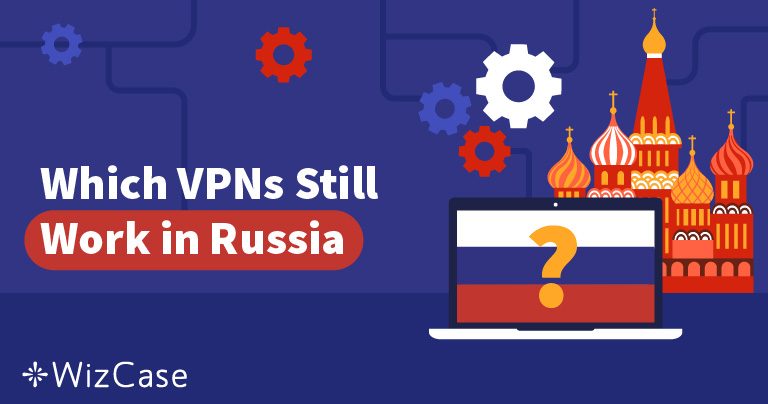 俄罗斯适用最佳VPN – 还有哪些没被封锁？最近期更新